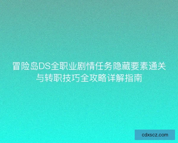 冒险岛DS全职业剧情任务隐藏要素通关与转职技巧全攻略详解指南